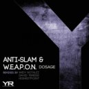 Anti-Slam & W.E.A.P.O.N. - Dosage