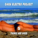Dark Electro Project - Things Are Good