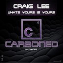 Craig Lee - Whats Yours Is Yours (Original Mix)