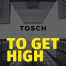 Tosch - To Get High