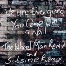 We Are Energized - You Come With A Wall