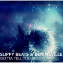 Slippy Beats & Ben Neville - Gotta Tell You (BooTy Mix)