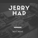 Jerry Hap - Not Mine