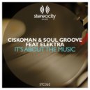 Ciskoman & Soul Groove feat Elektra - It\'s About The Music (Original Mix)