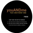 youANDme Feat. Brothers\' Vibe - Don\'t Take This Shit So Serious (Brothers\' Vibe Remix)
