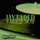 Jay Faded - I Need You