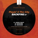 Playin\' 4 The City - Backfire (Original Mix)