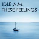 Idle A.M. - These Feelings (Metadeko\'s HQ Remix)
