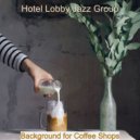 Hotel Lobby Jazz Group - Inspiring Instrumental for Boutique Cafes (Original Mix)
