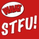 What - STFU