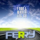 Ferry - I Don't Wanna Let Go