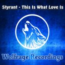 Styrant - This Is What Love Is