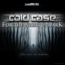 Cold Case - For The Night Is Dark (Original Mix)