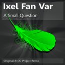 Ixel Fan Var - A Small Question (OC Project Remix)