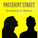 President Street - Something To Believe