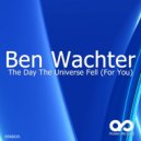 Ben Wachter - The Day The Universe Fell (For You) (Original Mix)