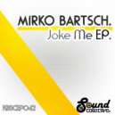 Mirko Bartsch - Joke Me Down (Original Mix)