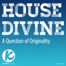 House Divine - A Question of Originality (Original Mix)