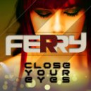 Ferry - Close Your Eyes
