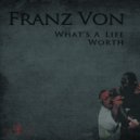 Franz Von - What's A Life Worth