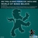 Eric Tyrell & Denice Perkins Feat Sheyla Jamz - World Of Make Believe (Tim Davis & Olivier Dacost Remix)