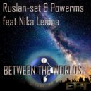 Ruslan-Set & Powerms feat Nika Lenina - Between The Worlds