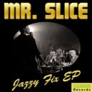 Mr. Slice - Jazzy Fix