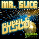 Mr. Slice - Bubble Disco