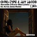 Chris Type & Jay Jacob - Surrender (I Know Shes Lonely) (Arron Jones Remix)