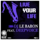 DJ Le Baron feat. Deepvoice - Live Your Life (Part 2)