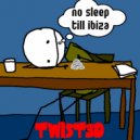 Twist3D - No Sleep Till Ibiza