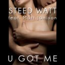 Steed Watt featuring Matt Jamison - U Got Me (Man Of Goodwill Remix)
