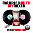 Max Porcelli - Married With My Mixer