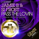 Jamie B & Si Frost - Pass The Lovin (Dirty Dixon Vs Jamie B Remix)