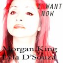 Morgan King vs Lyla D\'Souza - I Want Now (Alan X Remix)