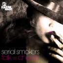 Serial Smokers - Talk = Cheap