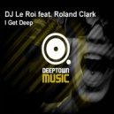 DJ Le Roi feat. Roland Clark - I Get Deep (Original Mix)