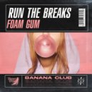 Run The Breaks - Foam Gum