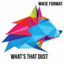 Mikie Format - What's That Dust?