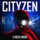 Cityzen - U Need More