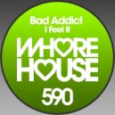 Bad Addict - I Feel It