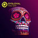 Dysloyal - YOU SAY