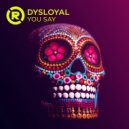 Dysloyal - YOU SAY (Original Mix)