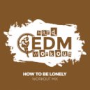 Hard EDM Workout - How To Be Lonely (Workout Mix 140 bpm)