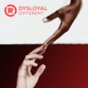 Dysloyal - DIFFERENT