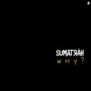 Sumatrah - Why?
