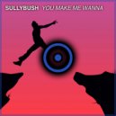 Sullybush - You Make Me Wanna