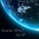Ricardo Who? - Uju