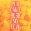 Abyss Bay - You Can't Rush My Love