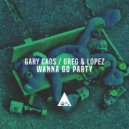 Gary Caos, Lopez & Greg - Wanna Go Party